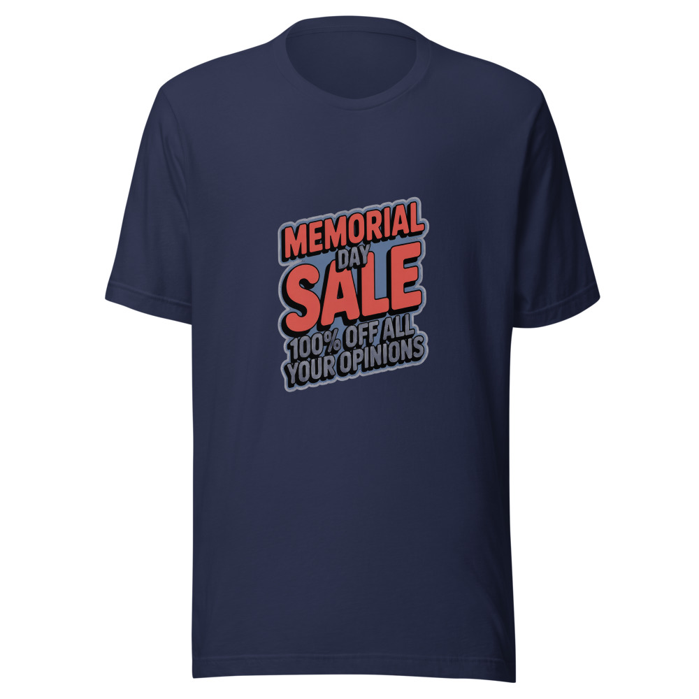 Memorial Day Sale: 100% Off All Your Opinions - tshirt