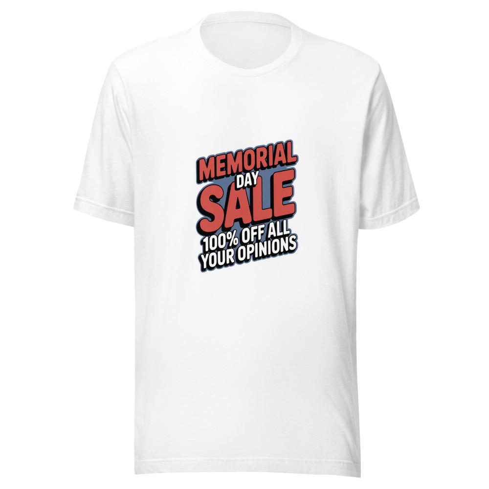 Memorial Day Sale: 100% Off All Your Opinions - tshirt