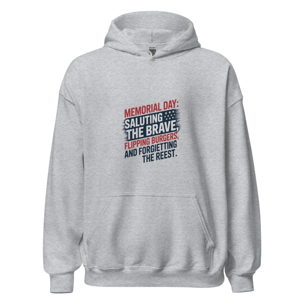 Memorial Day: Saluting the Brave, Flipping Burgers, and Forgetting the Rest - hoodie