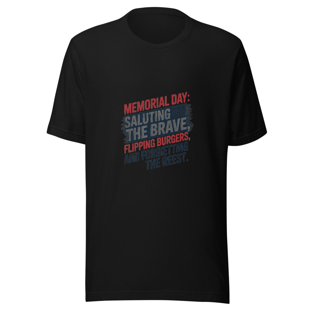 Memorial Day: Saluting the Brave, Flipping Burgers, and Forgetting the Rest - tshirt