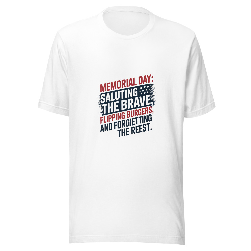 Memorial Day: Saluting the Brave, Flipping Burgers, and Forgetting the Rest - tshirt