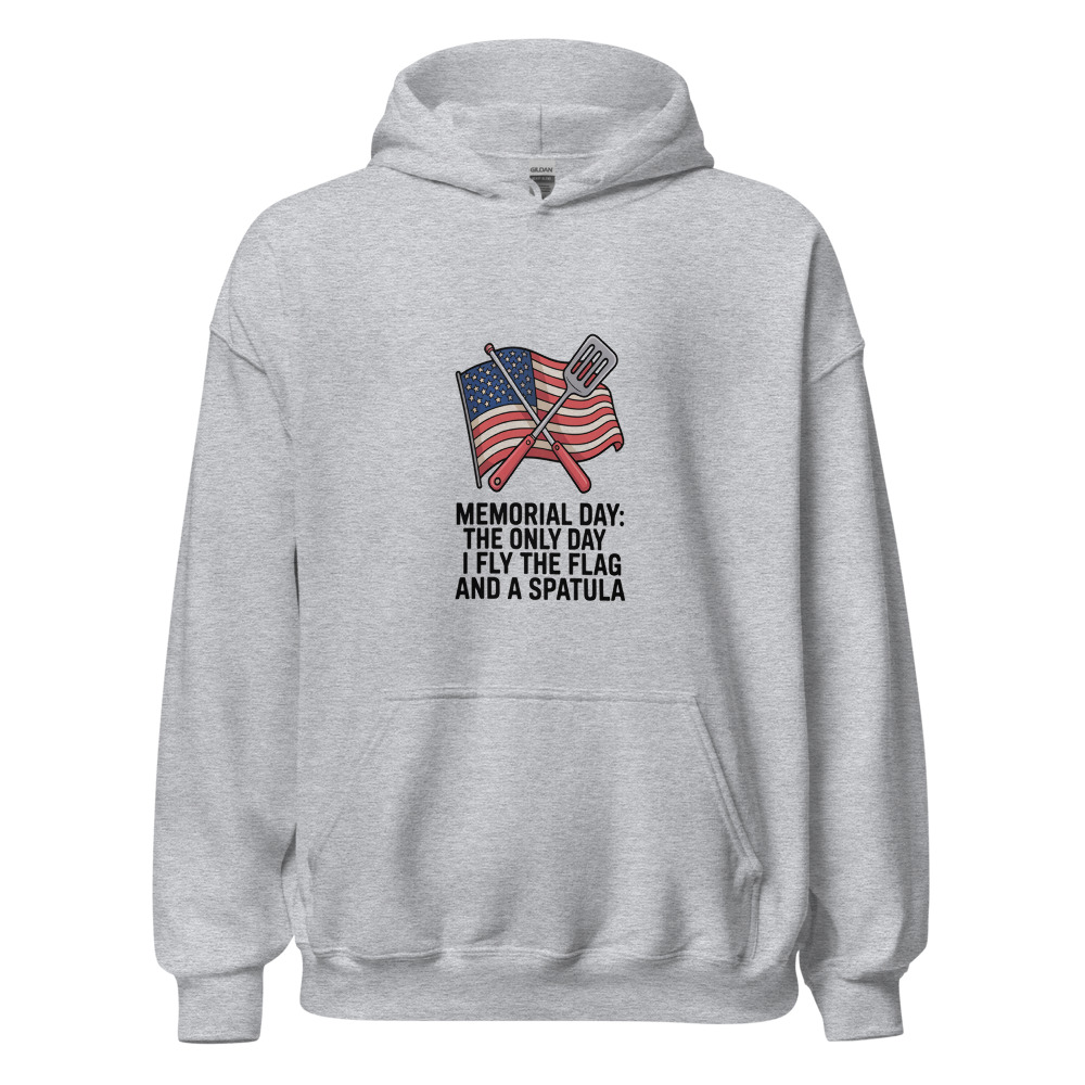 MEMORIAL DAY: THE ONLY DAY I FLY THE FLAG AND A SPATULA - hoodie