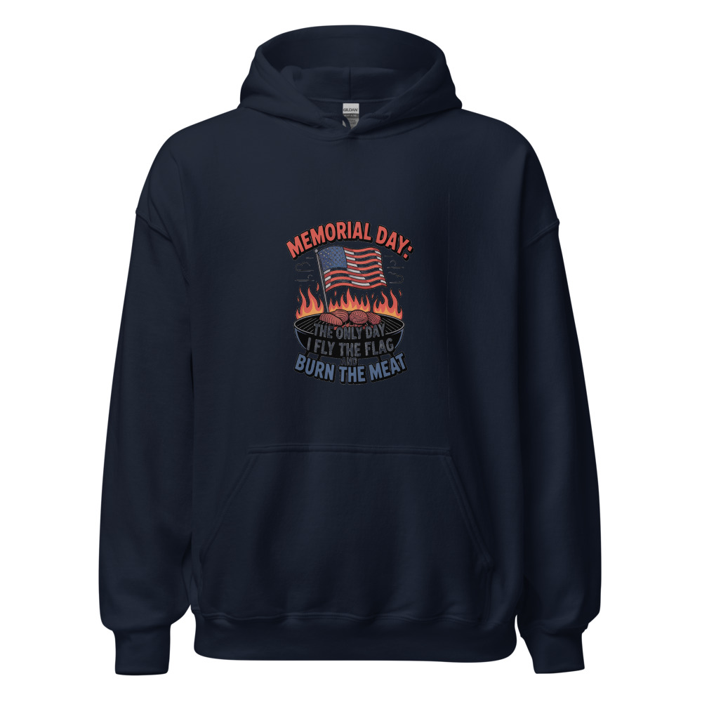 MEMORIAL DAY: THE ONLY DAY I FLY THE FLAG AND BURN THE MEAT - hoodie