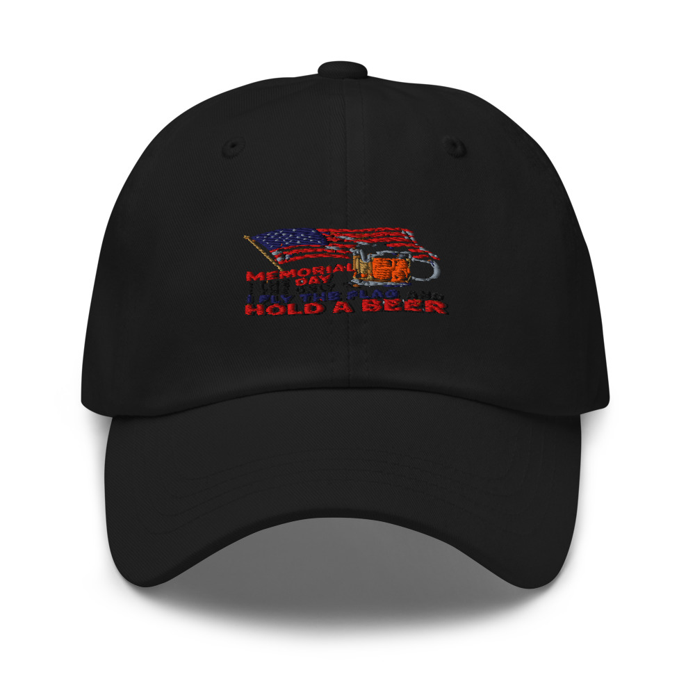 MEMORIAL DAY: THE ONLY DAY I FLY THE FLAG AND HOLD A BEER - hat