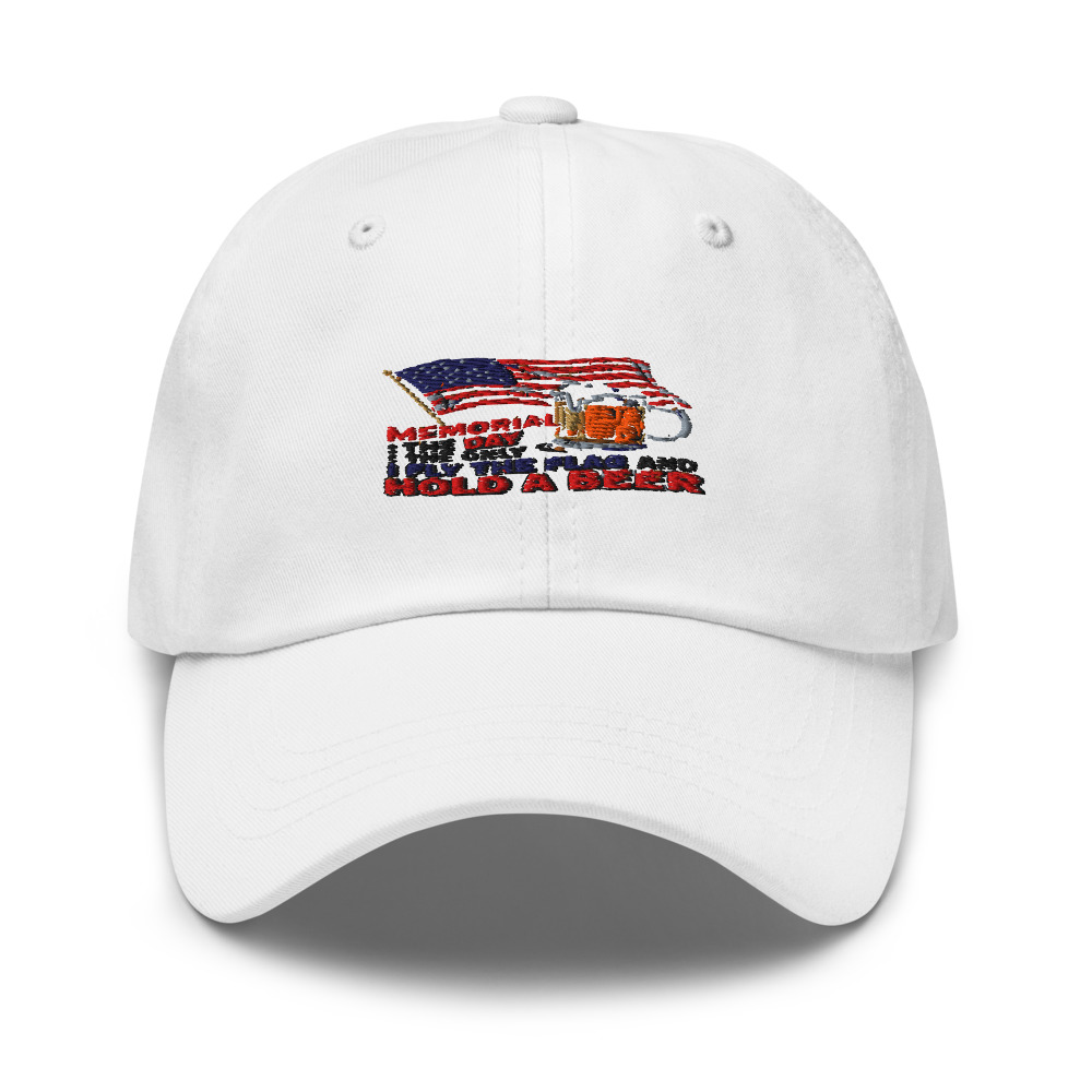 MEMORIAL DAY: THE ONLY DAY I FLY THE FLAG AND HOLD A BEER - hat