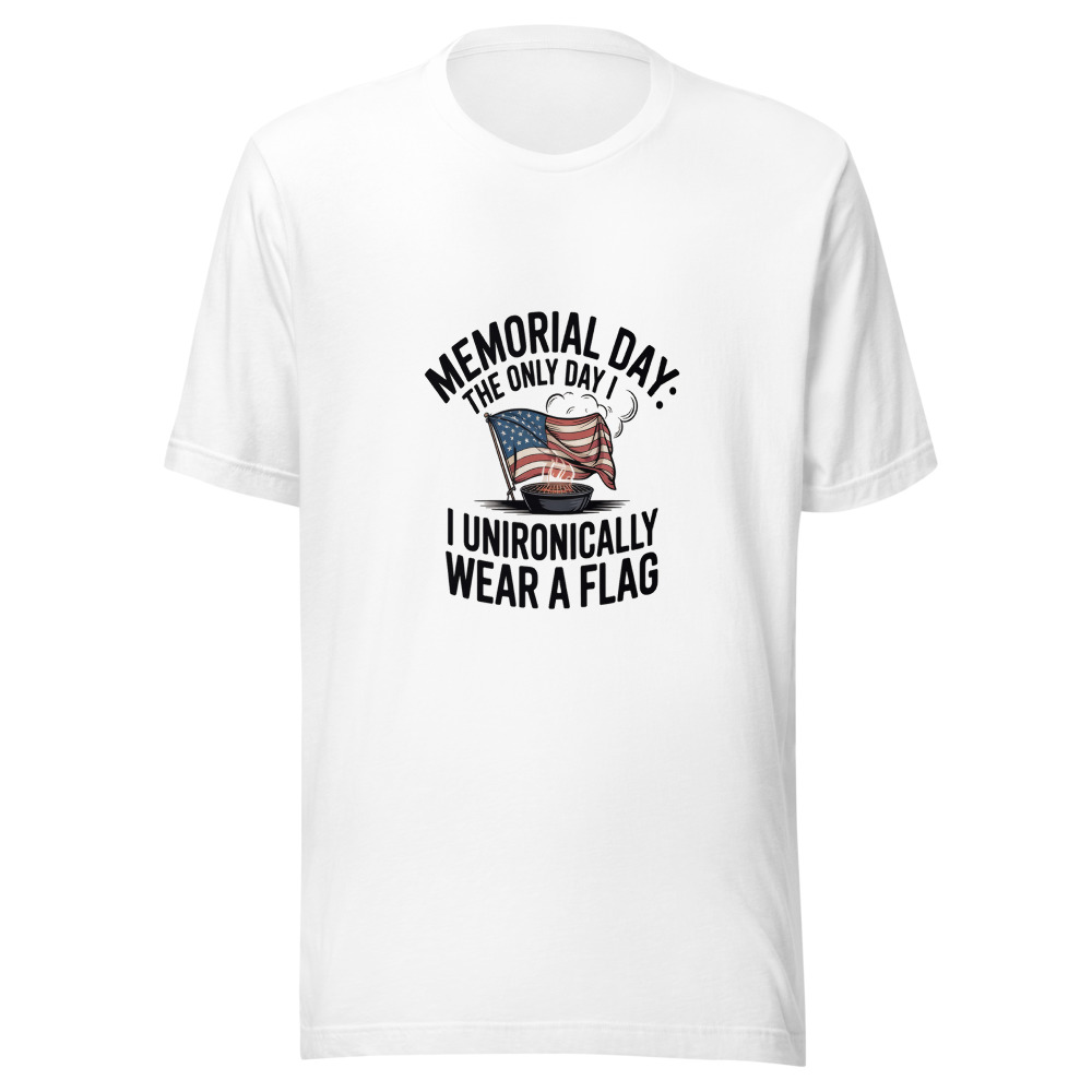 Memorial Day: The Only Day I Unironically Wear a Flag - tshirt