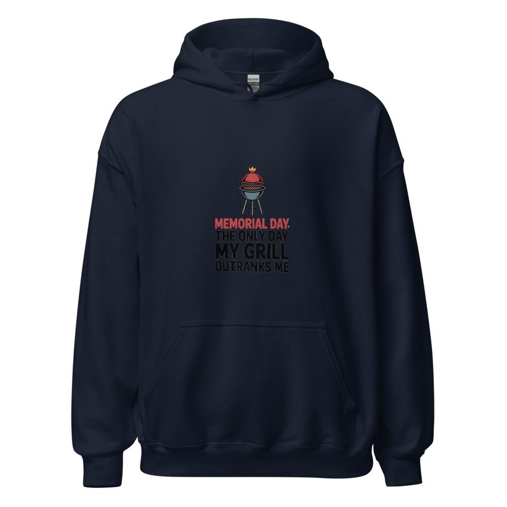MEMORIAL DAY: THE ONLY DAY MY GRILL OUTRANKS ME - hoodie