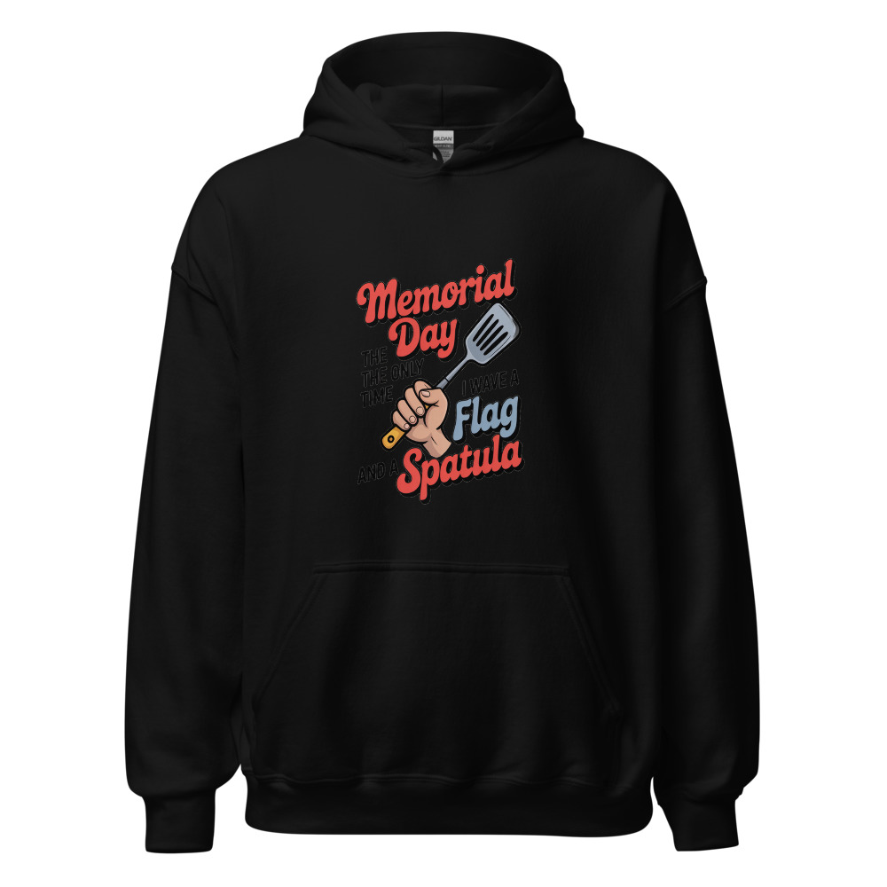 MEMORIAL DAY: THE ONLY TIME I WAVE A FLAG AND A SPATULA - hoodie