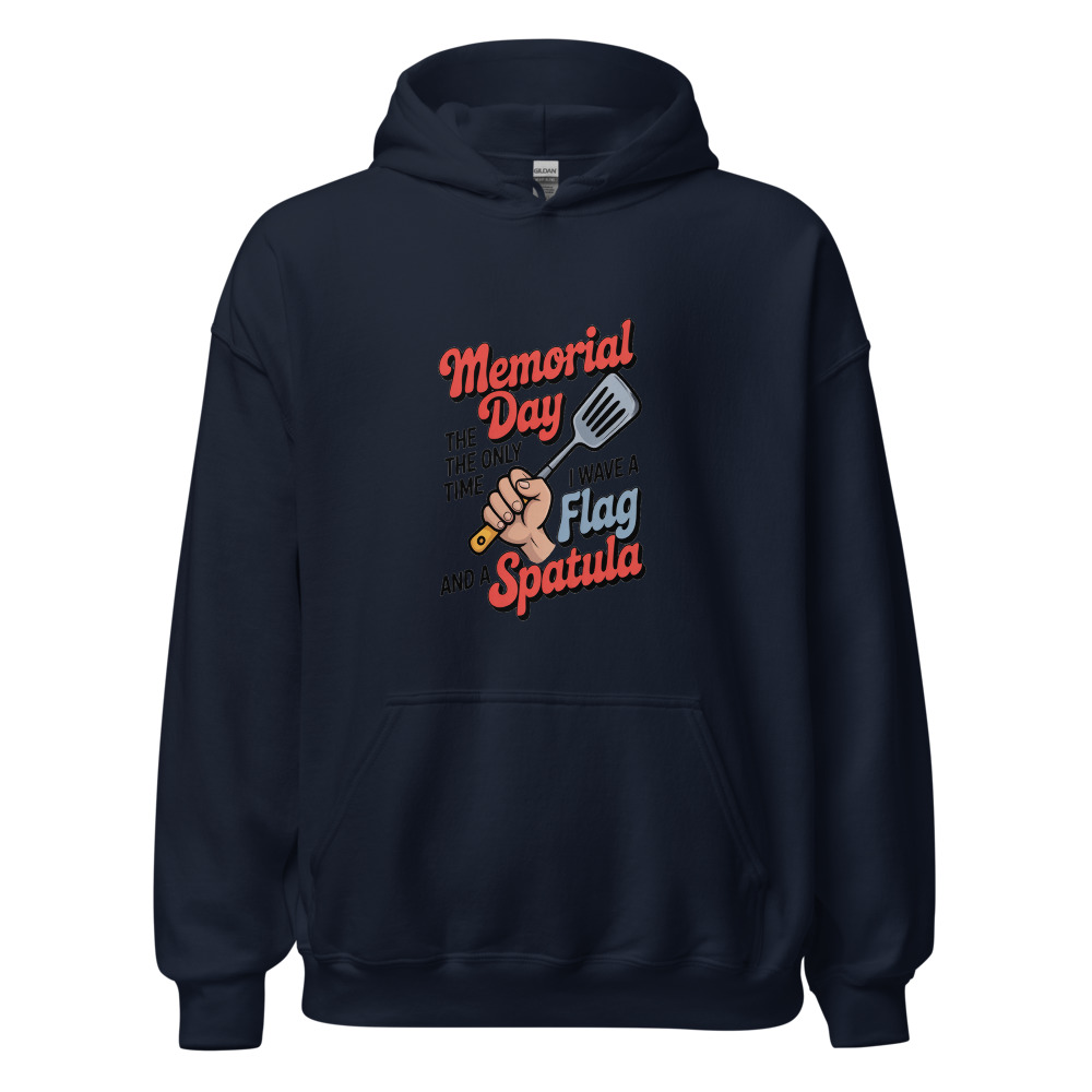 MEMORIAL DAY: THE ONLY TIME I WAVE A FLAG AND A SPATULA - hoodie