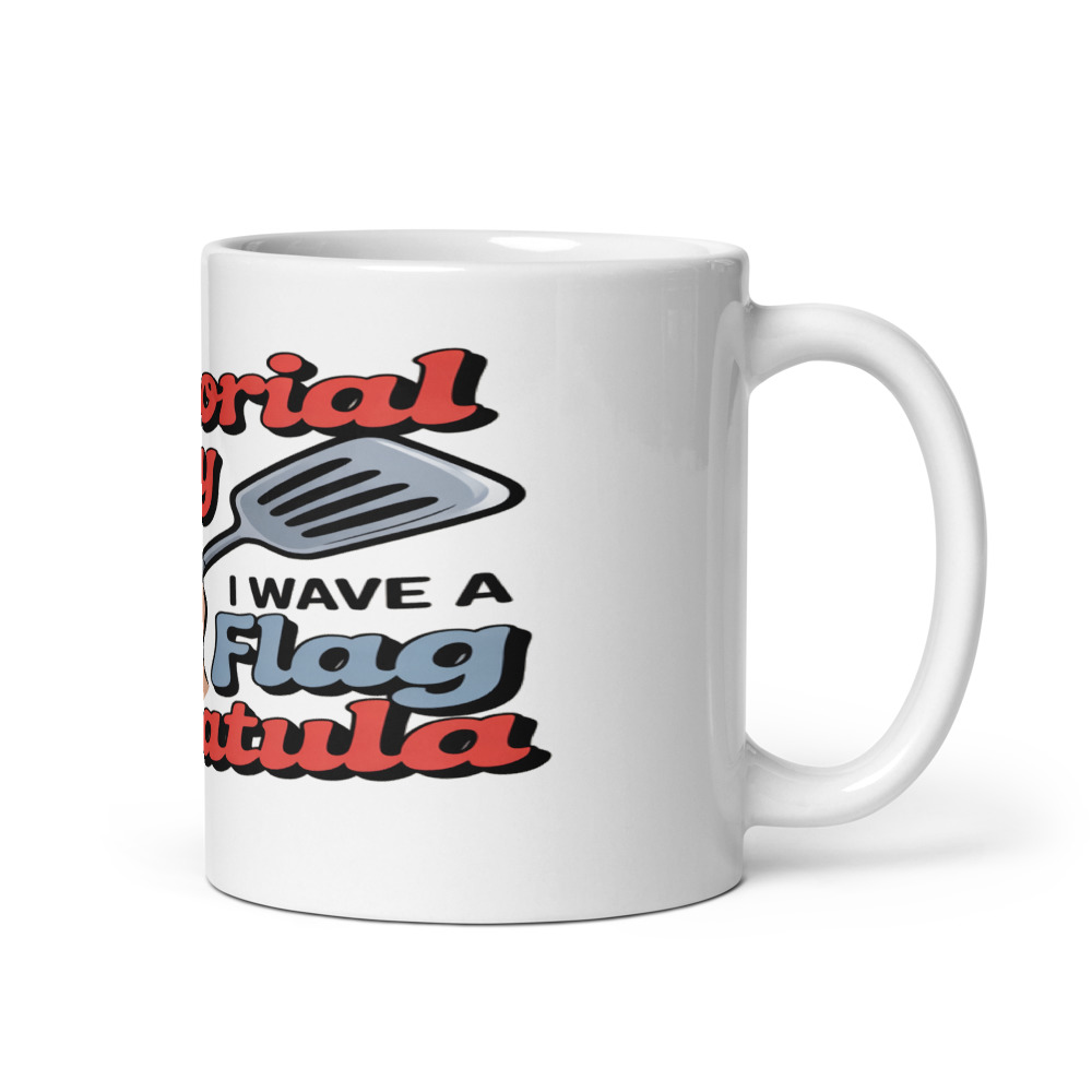 MEMORIAL DAY: THE ONLY TIME I WAVE A FLAG AND A SPATULA - mug