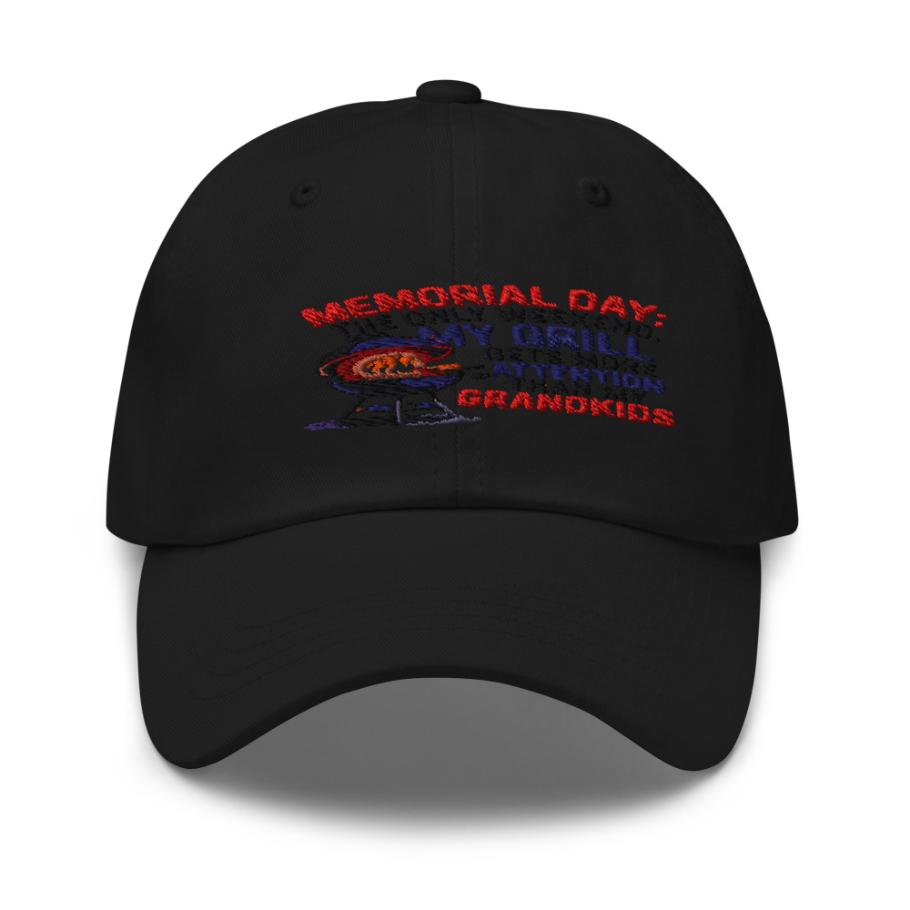 MEMORIAL DAY: THE ONLY WEEKEND MY GRILL GETS MORE ATTENTION THAN MY GRANDKIDS - hat