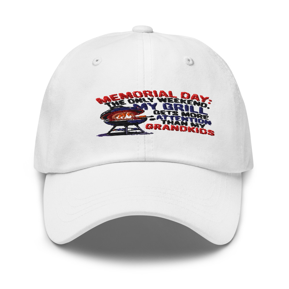 MEMORIAL DAY: THE ONLY WEEKEND MY GRILL GETS MORE ATTENTION THAN MY GRANDKIDS - hat