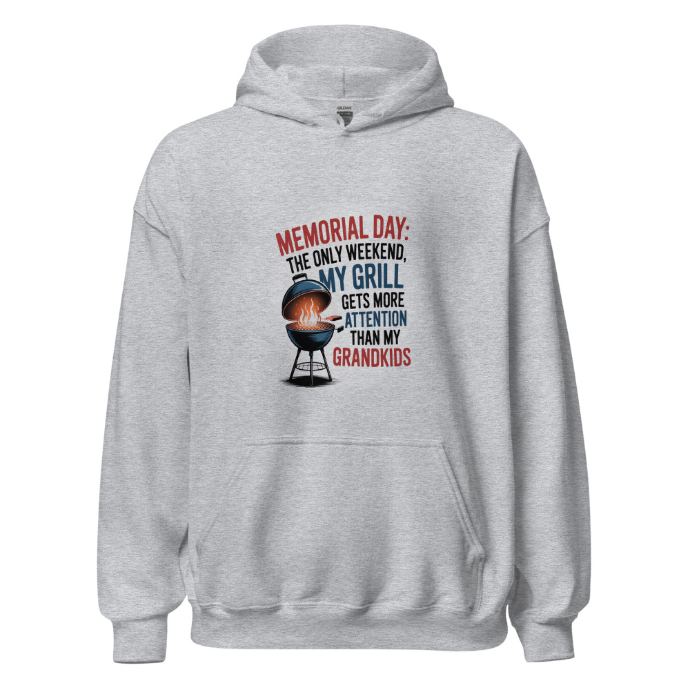 MEMORIAL DAY: THE ONLY WEEKEND MY GRILL GETS MORE ATTENTION THAN MY GRANDKIDS - hoodie