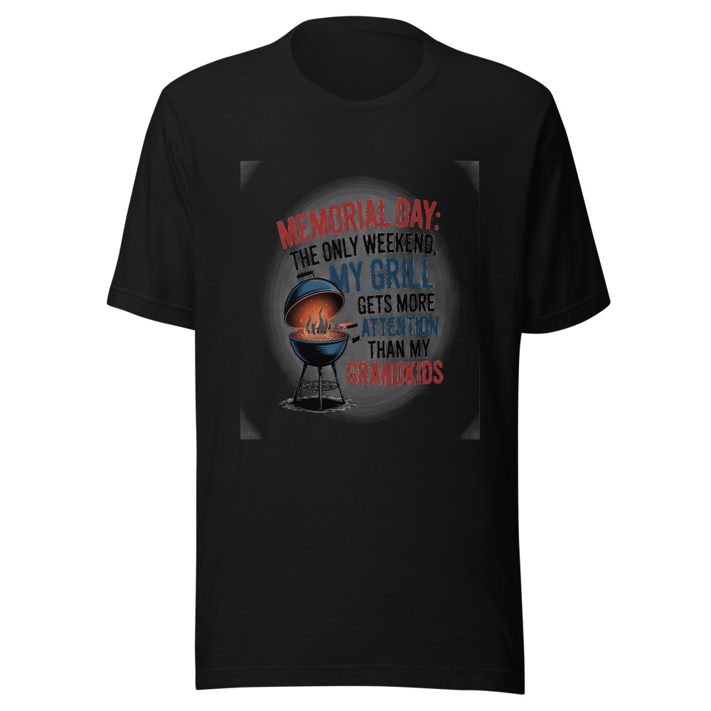MEMORIAL DAY: THE ONLY WEEKEND MY GRILL GETS MORE ATTENTION THAN MY GRANDKIDS - tshirt