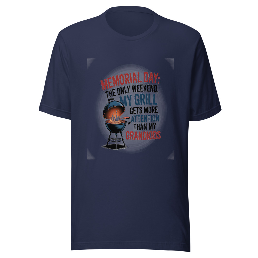 MEMORIAL DAY: THE ONLY WEEKEND MY GRILL GETS MORE ATTENTION THAN MY GRANDKIDS - tshirt