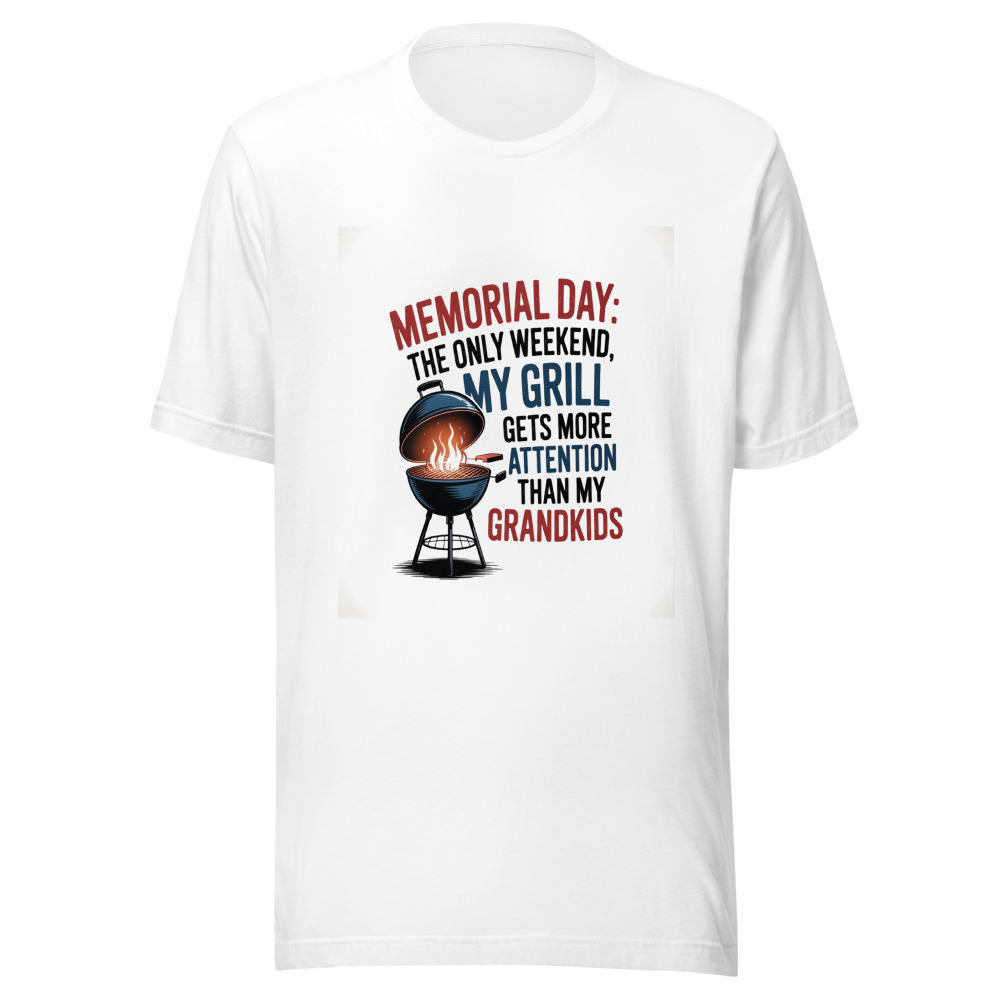 MEMORIAL DAY: THE ONLY WEEKEND MY GRILL GETS MORE ATTENTION THAN MY GRANDKIDS - tshirt