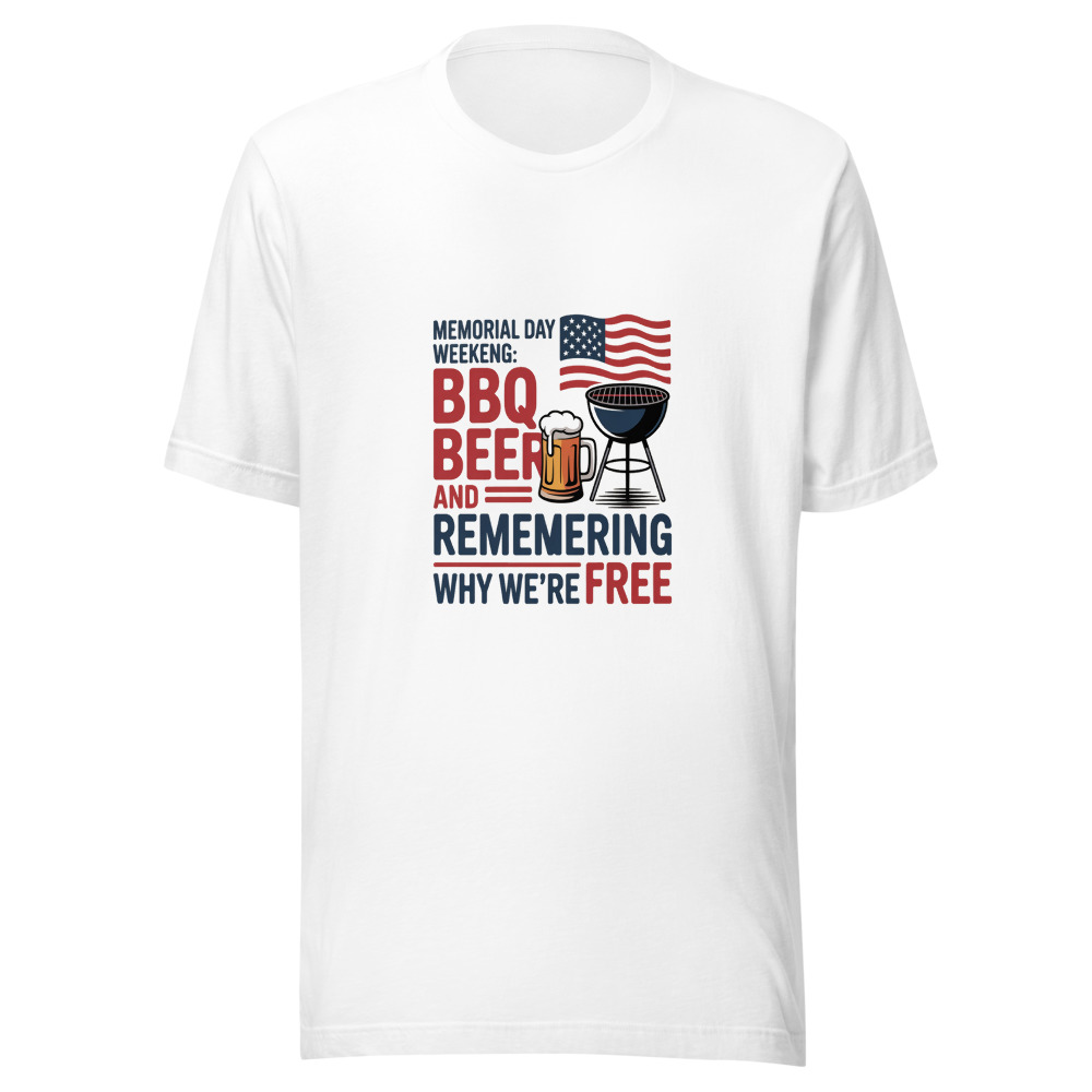 Memorial Day Weekend: BBQ, Beer, and Remembering Why We’re Free - tshirt
