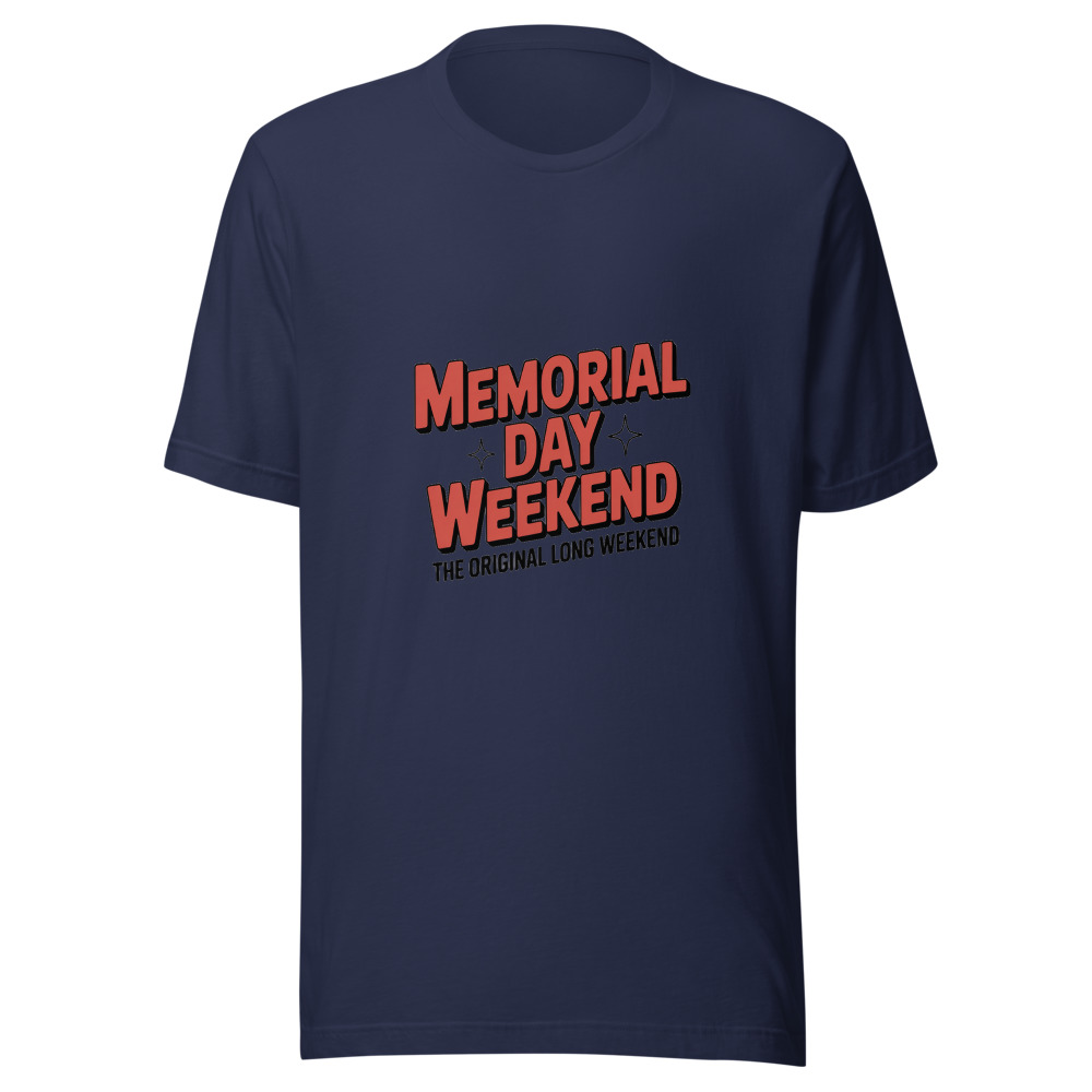 Memorial Day Weekend: The Original Long Weekend - tshirt