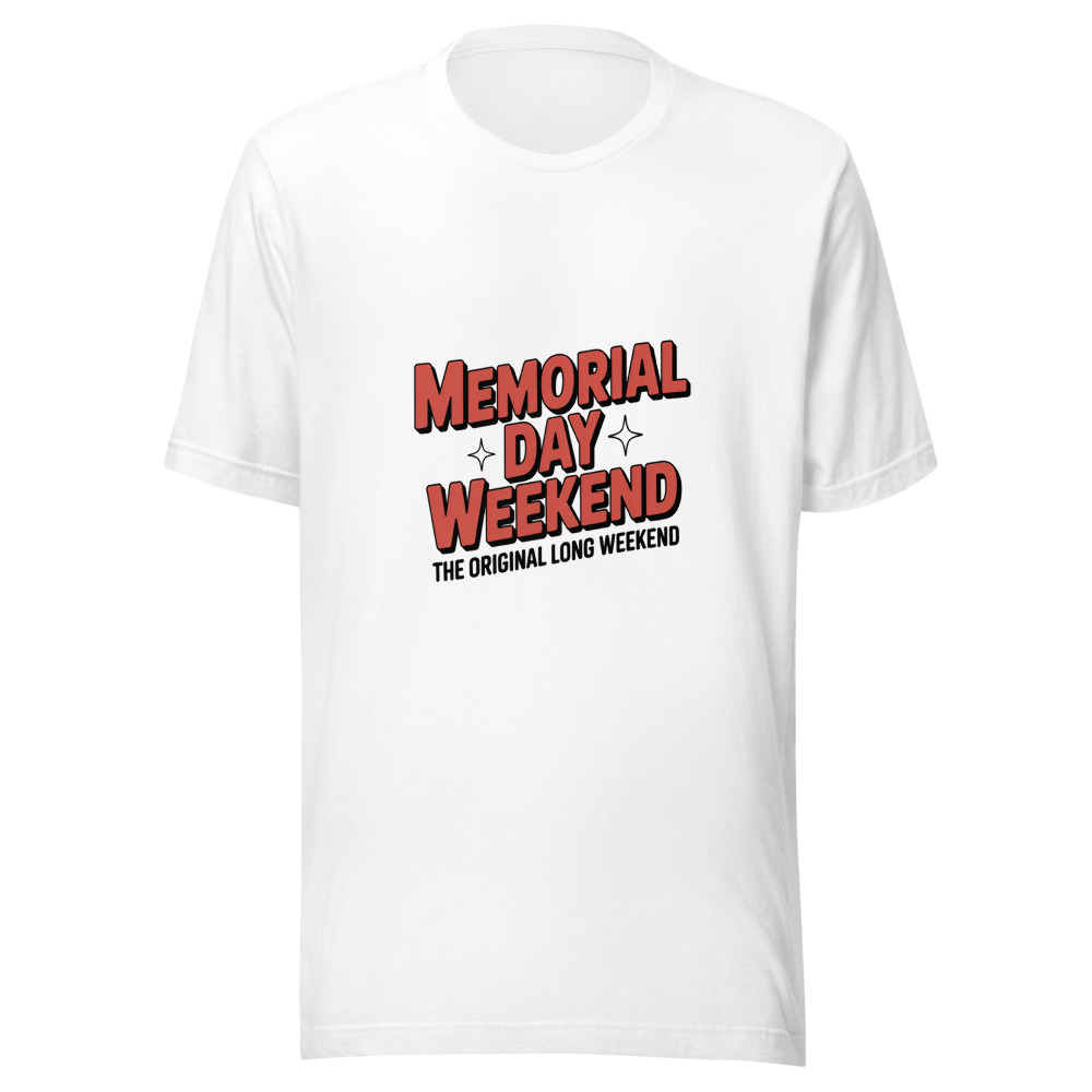 Memorial Day Weekend: The Original Long Weekend - tshirt