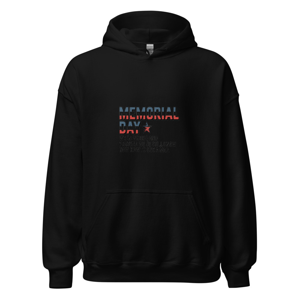 MEMORIAL DAY: WHEN WE BBQ AND PRETEND WE STILL KNOW HOW TO USE A MAP - hoodie