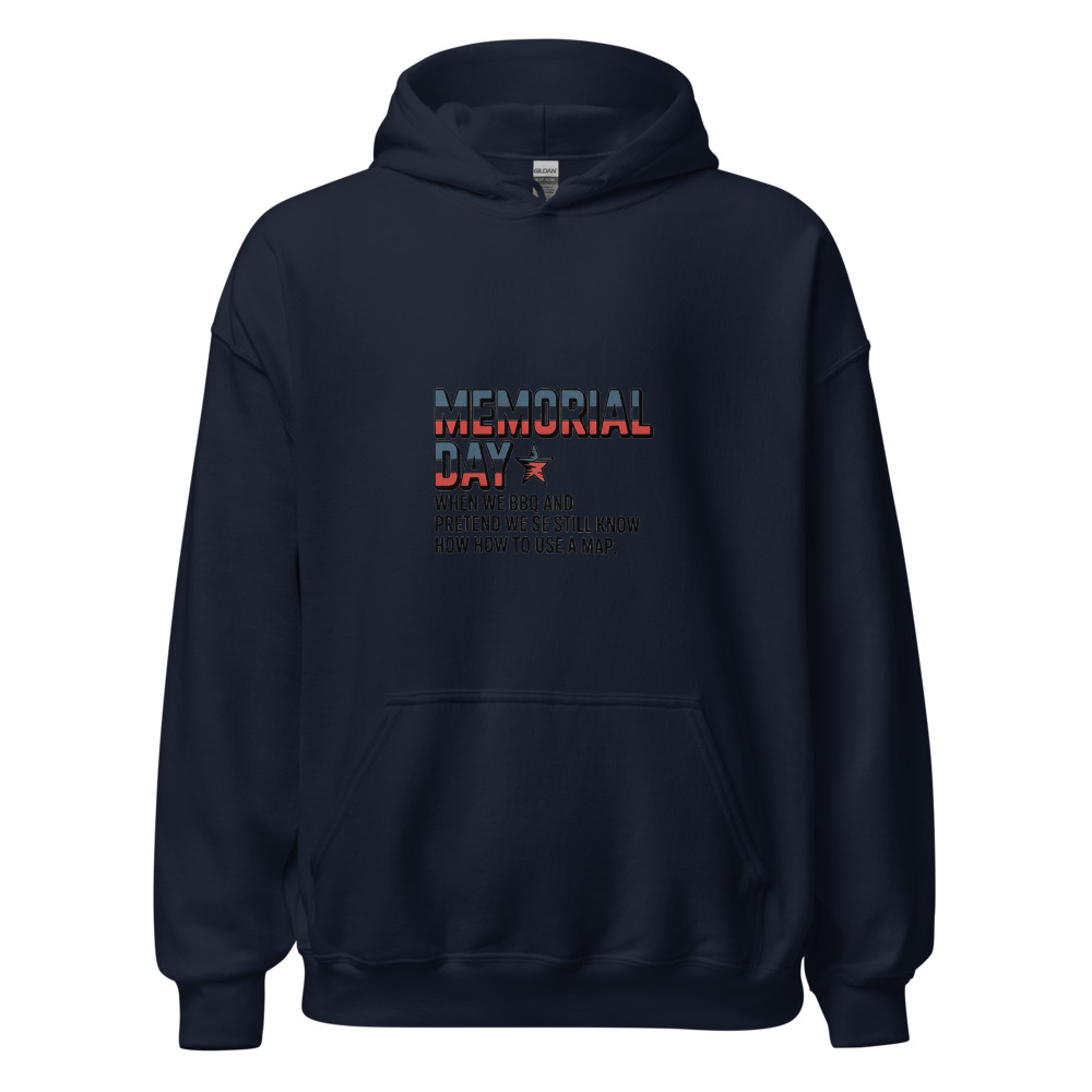 MEMORIAL DAY: WHEN WE BBQ AND PRETEND WE STILL KNOW HOW TO USE A MAP - hoodie