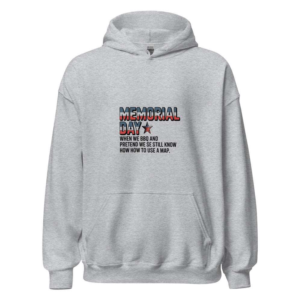 MEMORIAL DAY: WHEN WE BBQ AND PRETEND WE STILL KNOW HOW TO USE A MAP - hoodie