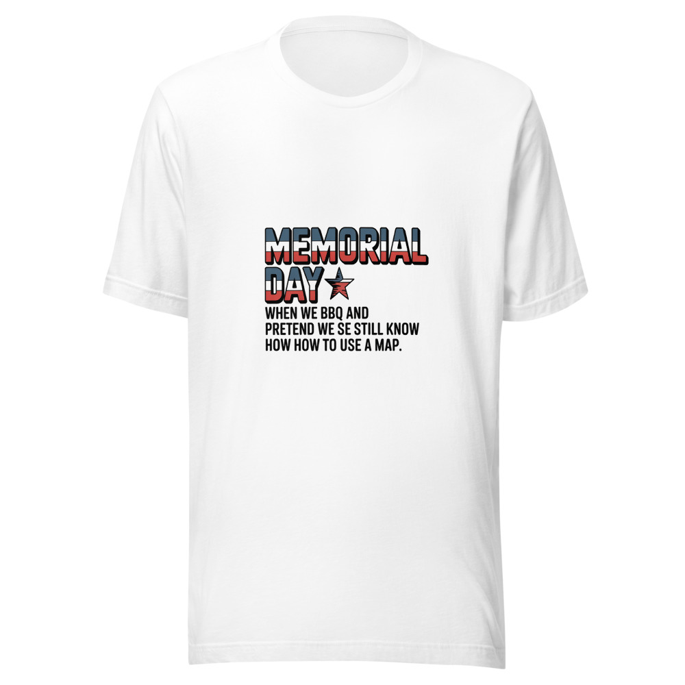 MEMORIAL DAY: WHEN WE BBQ AND PRETEND WE STILL KNOW HOW TO USE A MAP - tshirt