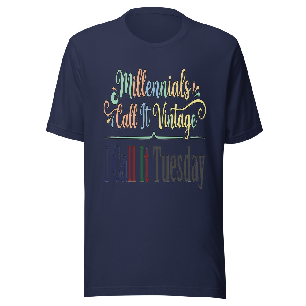 Millennials Call It Vintage, I Call It Tuesday - tshirt