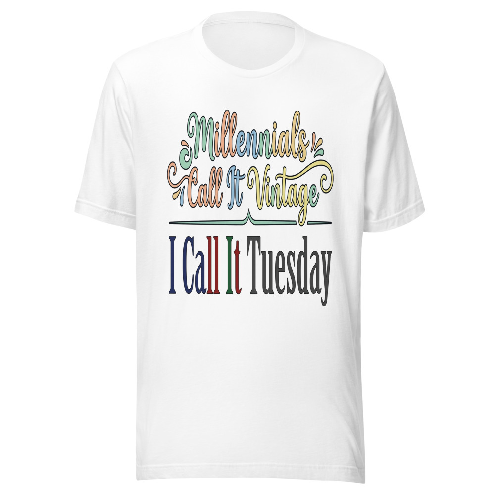 Millennials Call It Vintage, I Call It Tuesday - tshirt
