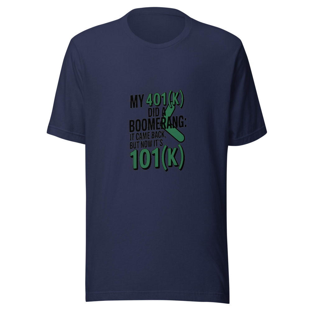 My 401(k) Did a Boomerang: It Came Back, But Now It's 101(k). - tshirt