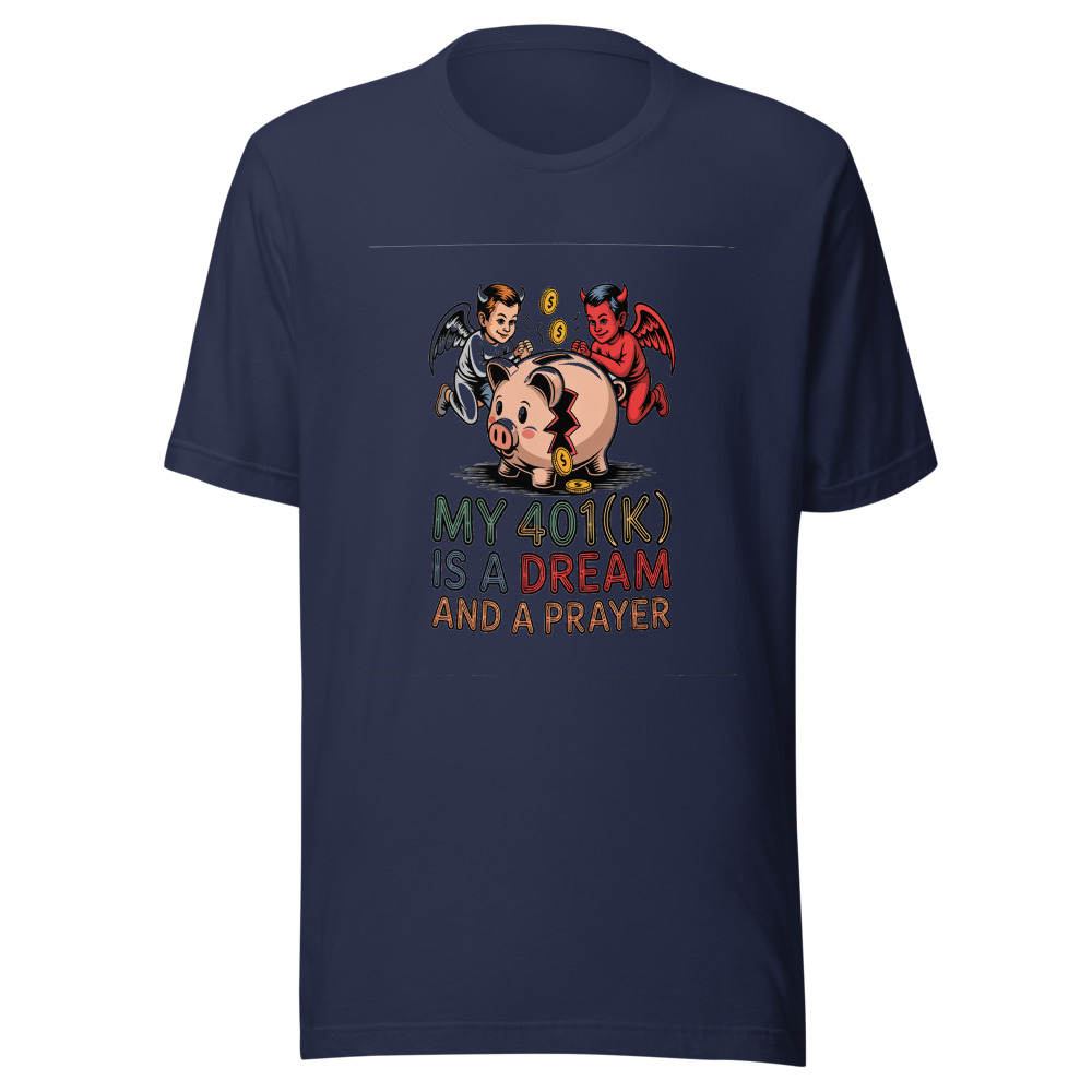 My 401(k) Is a Dream and a Prayer - tshirt