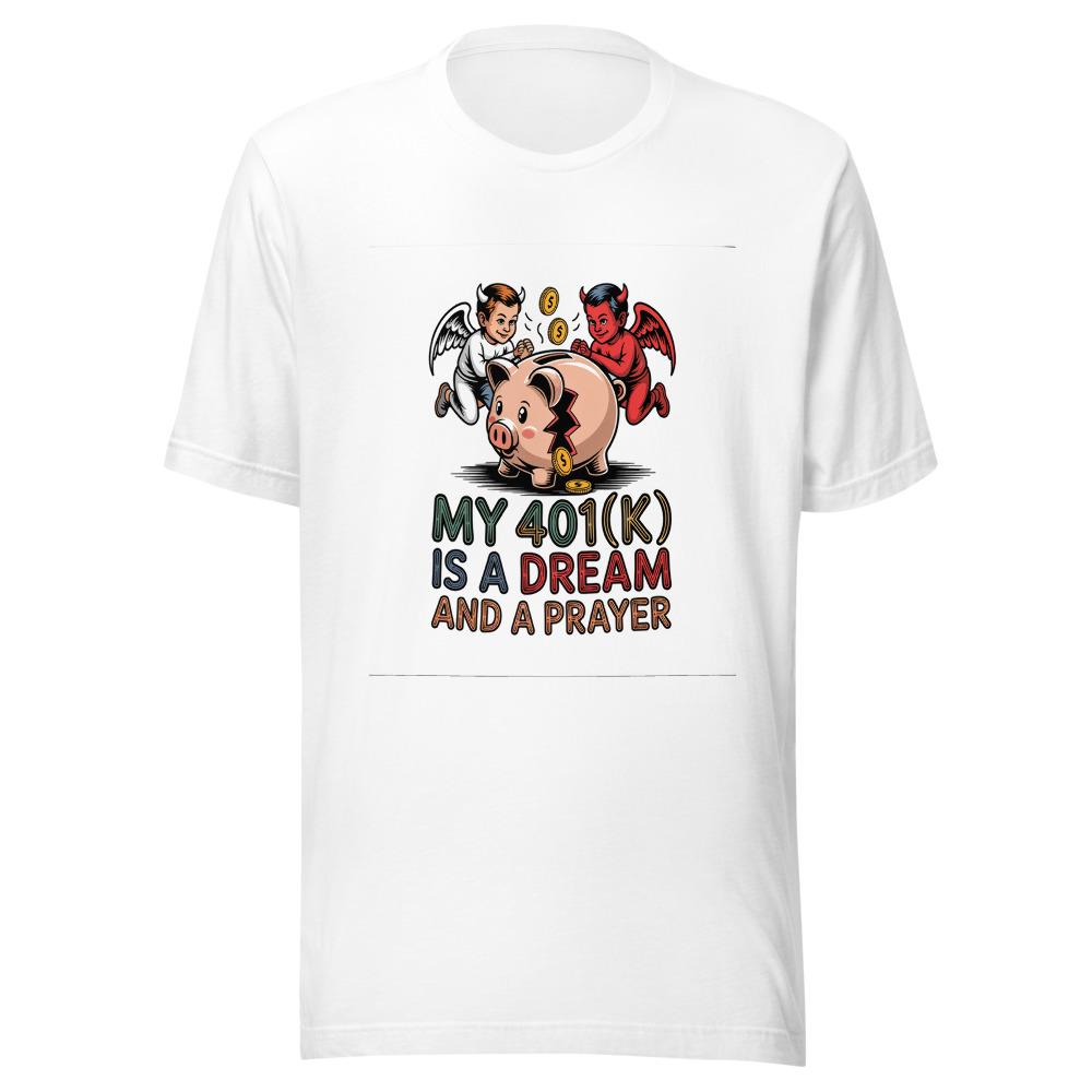 My 401(k) Is a Dream and a Prayer - tshirt