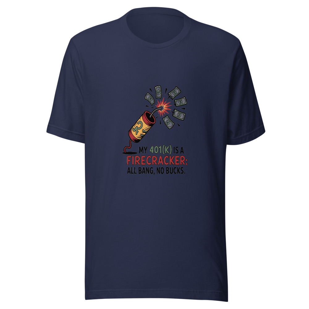 My 401(k) is a Firecracker: All Bang, No Bucks. - tshirt