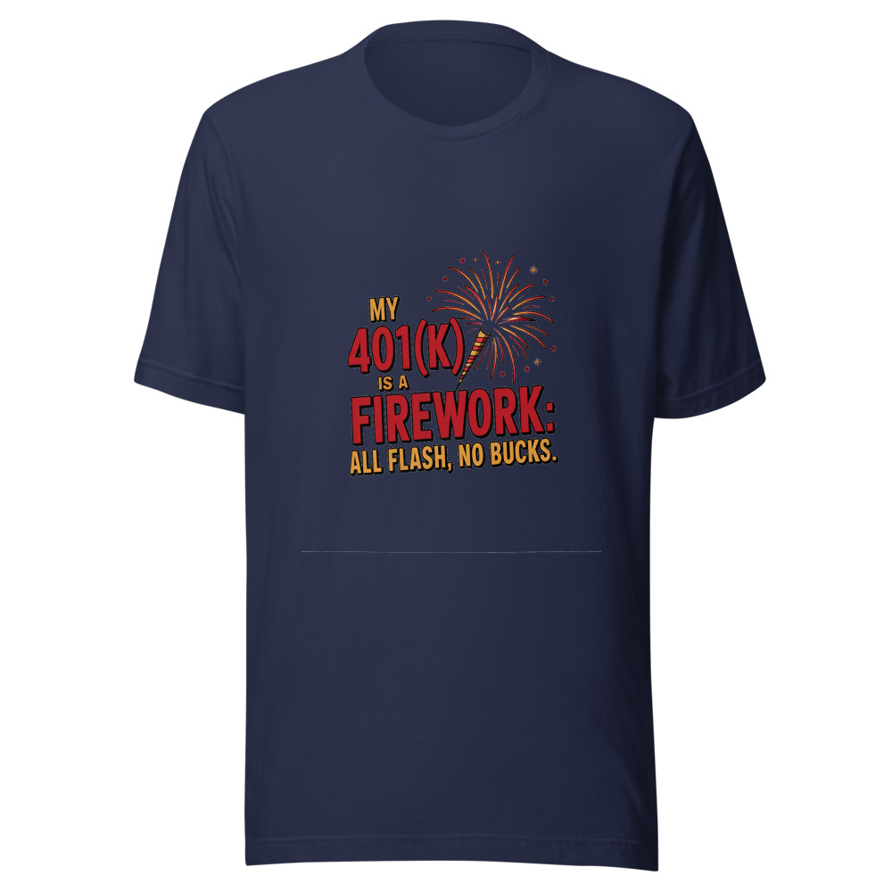 My 401(k) Is A Firework: All Flash, No Bucks - tshirt