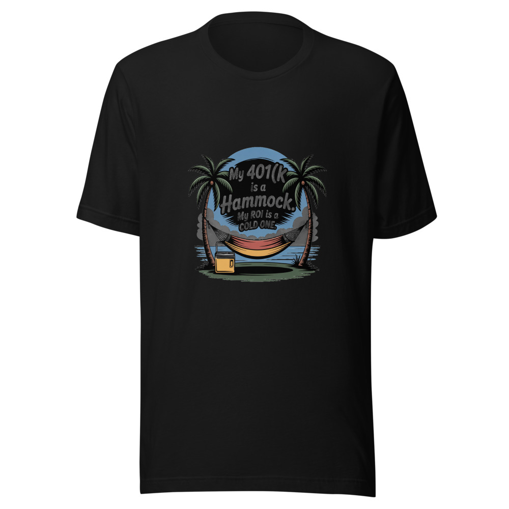 My 401(k) Is a Hammock. My ROI Is a Cold One. - tshirt