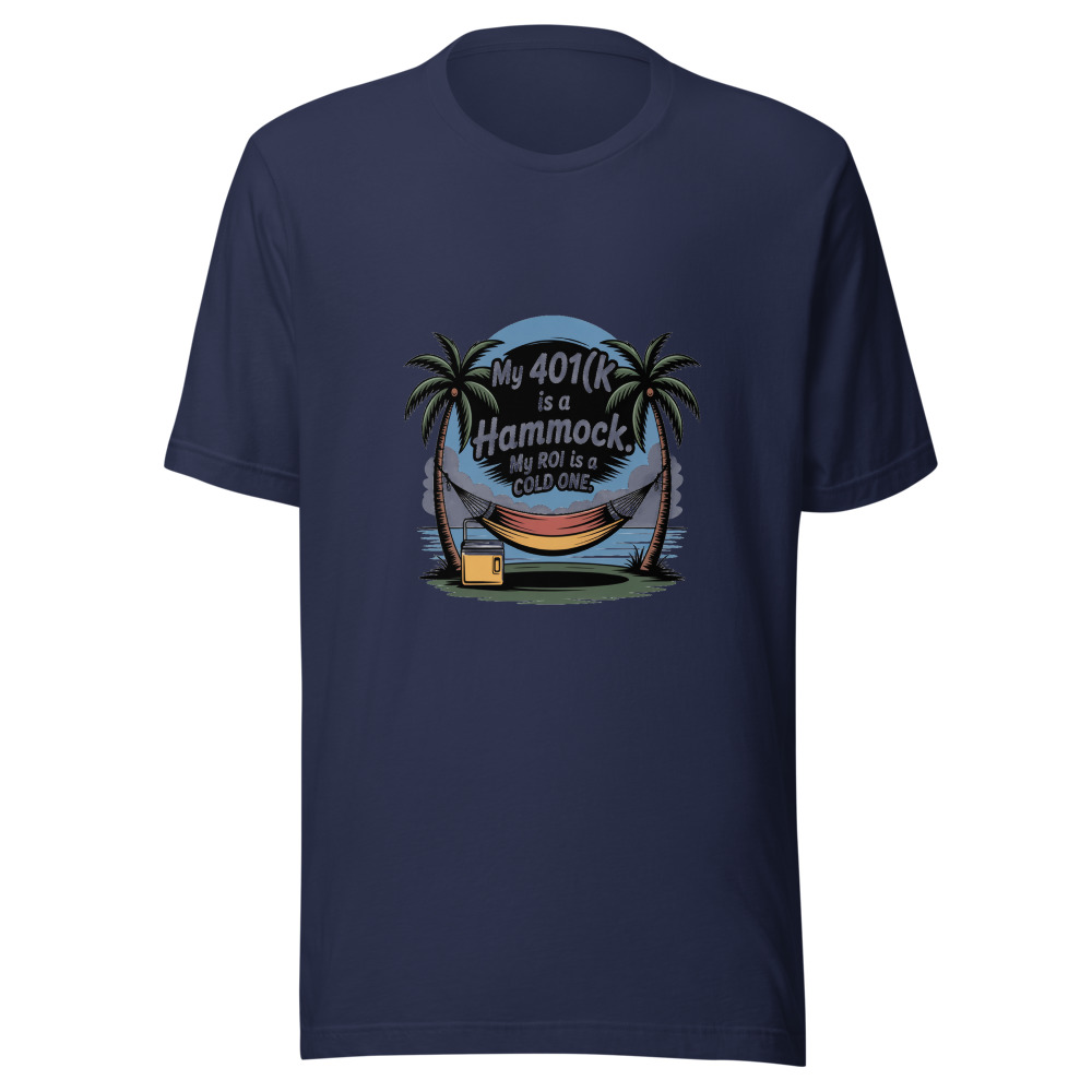 My 401(k) Is a Hammock. My ROI Is a Cold One. - tshirt