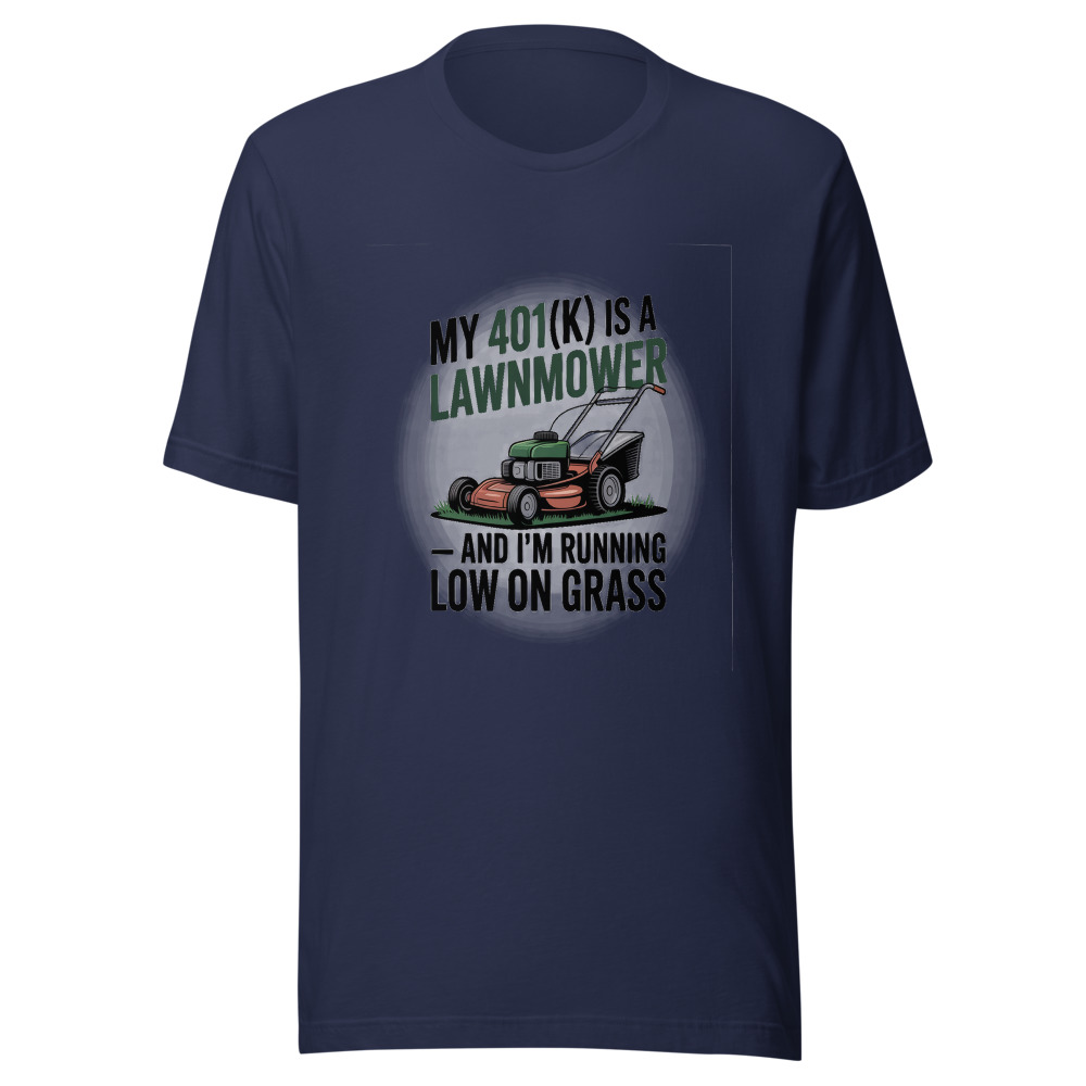 My 401(k) Is a Lawnmower — And I'm Running Low on Grass - tshirt