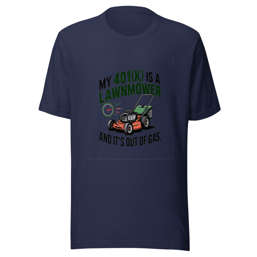 My 401(k) Is a Lawnmower. And It's Out of Gas. - tshirt
