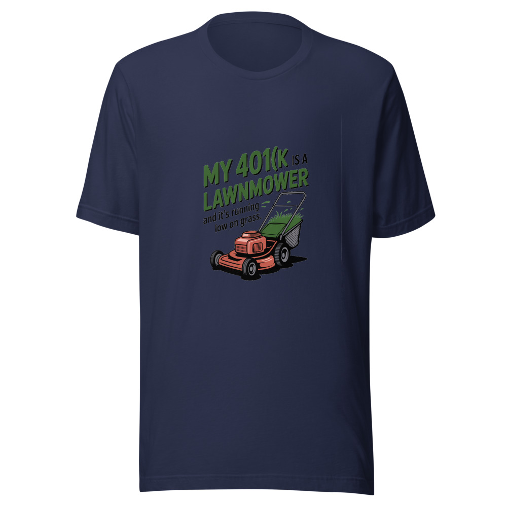 My 401(k) Is a Lawnmower — And It's Running Low on Grass. - tshirt