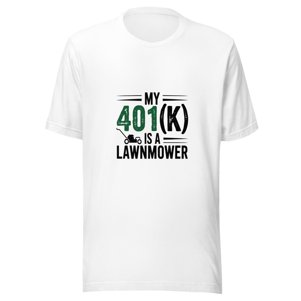 My 401(k) is a Lawnmower - tshirt