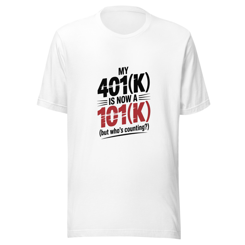 My 401(k) Is Now a 101(k) (But Who's Counting?) - tshirt