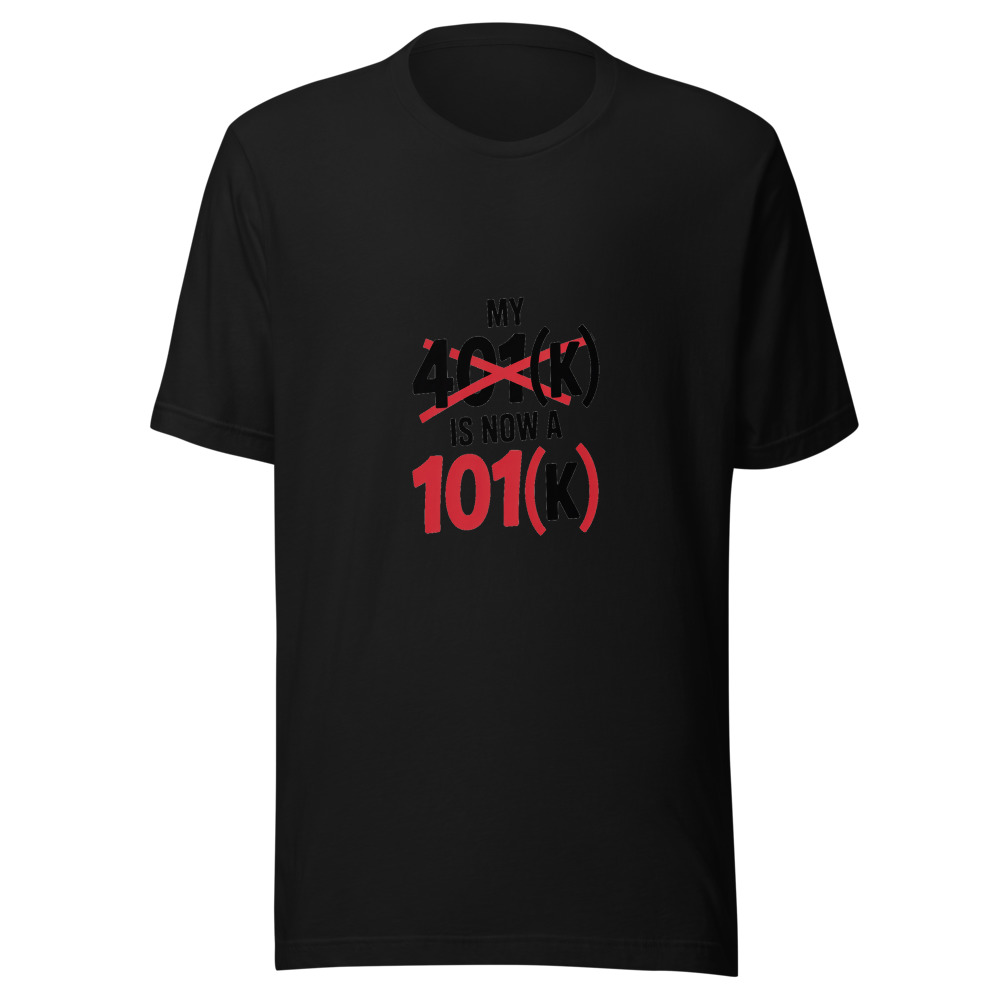 My 401(k) Is Now a 101(k) - tshirt