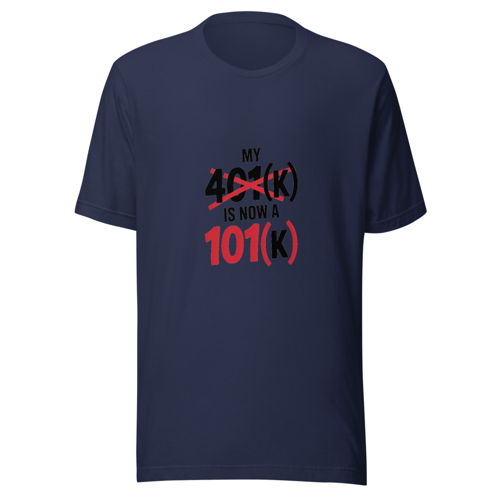 My 401(k) Is Now a 101(k) - tshirt