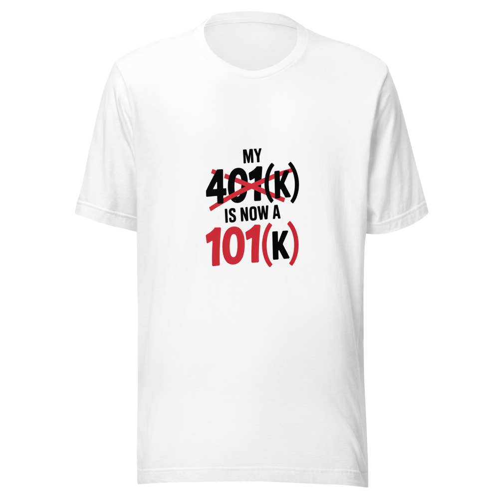 My 401(k) Is Now a 101(k) - tshirt
