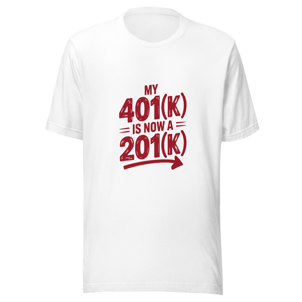 My 401(k) Is Now a 201(k) - tshirt