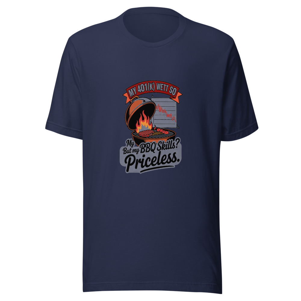My 401(k) Went to 0. But My BBQ Skills? Priceless. - tshirt
