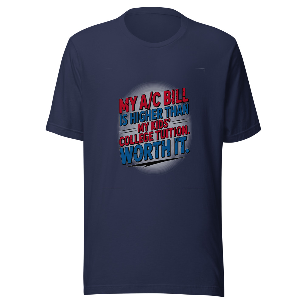My A/C Bill Is Higher Than My Kids' College Tuition. Worth It. - tshirt