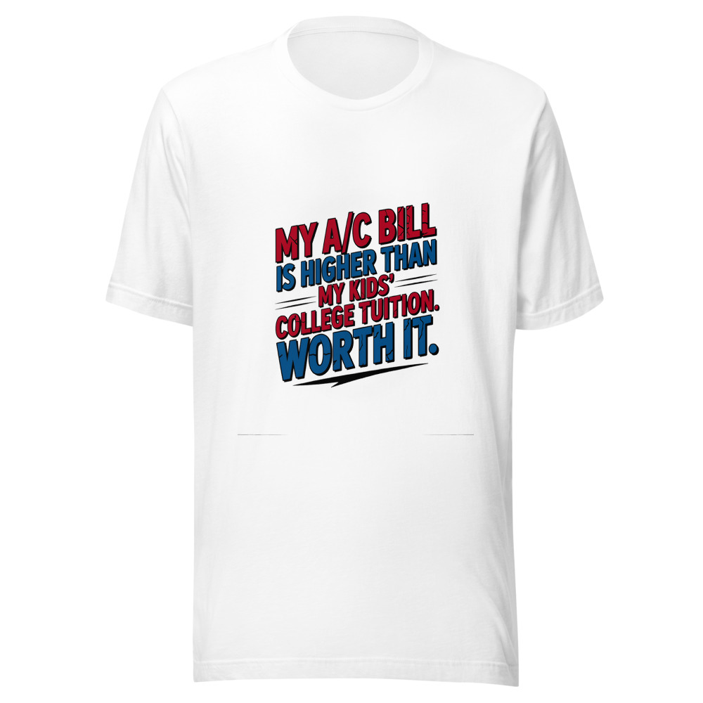 My A/C Bill Is Higher Than My Kids' College Tuition. Worth It. - tshirt