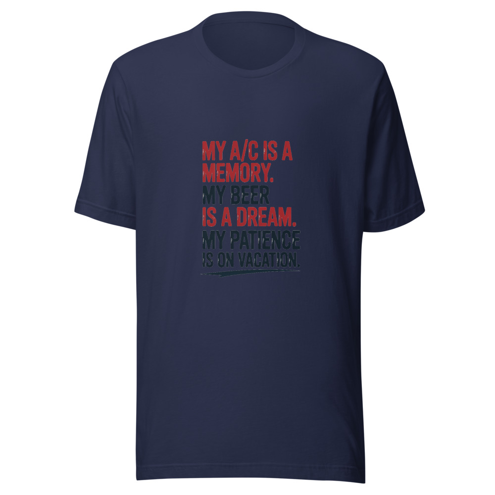 My A/C Is a Memory. My Beer Is a Dream. My Patience Is on Vacation. - tshirt