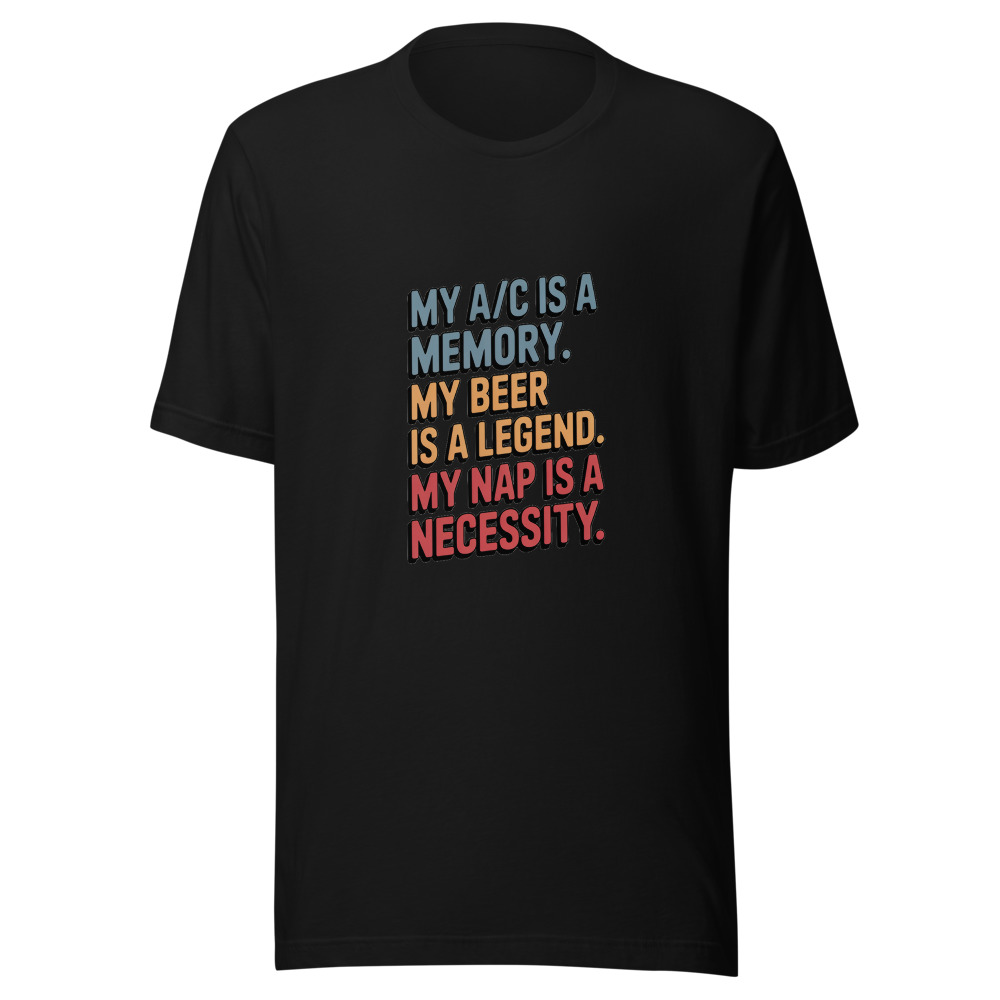 My A/C Is a Memory. My Beer Is a Legend. My Nap Is a Necessity. - tshirt